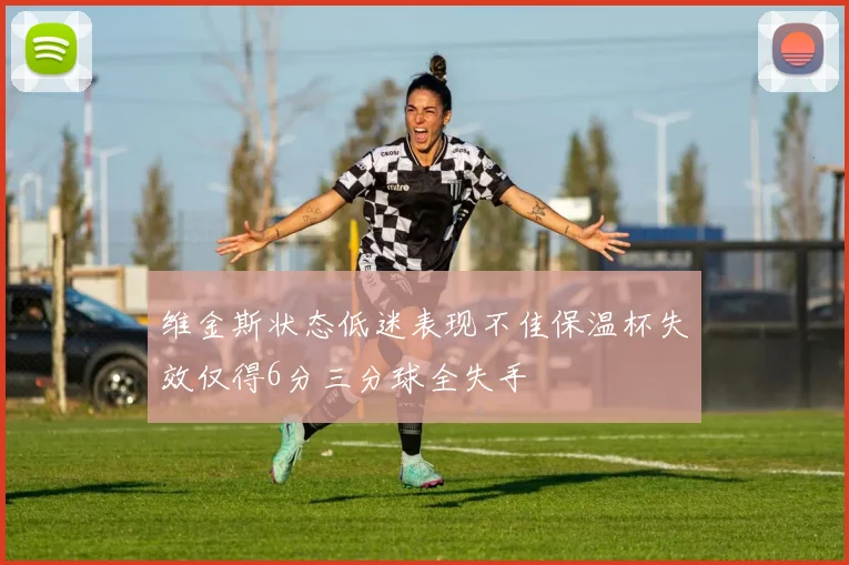 维金斯状态低迷表现不佳保温杯失效仅得6分三分球全失手